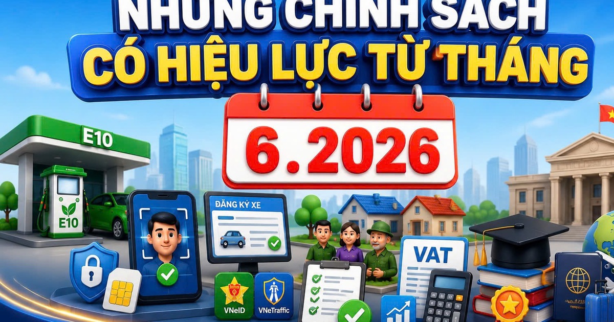 Các chính sách mới có hiệu lực từ tháng 6.2026